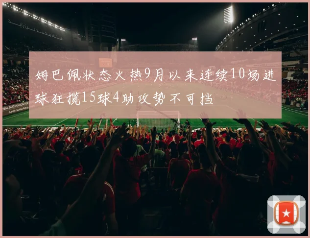姆巴佩状态火热9月以来连续10场进球狂揽15球4助攻势不可挡