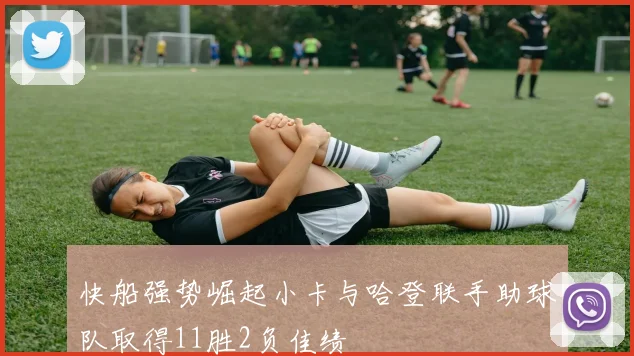 快船强势崛起小卡与哈登联手助球队取得11胜2负佳绩