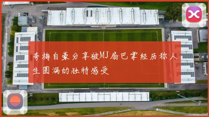 夸梅自豪分享被MJ扇巴掌经历称人生圆满的独特感受