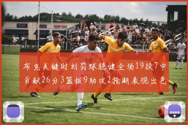 布克关键时刻罚球稳健全场19投7中贡献26分3篮板9助攻2抢断表现出色